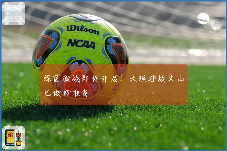 绿茵激战即将开启！大理迎战文山已做好准备