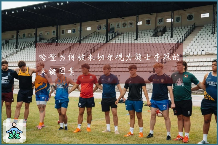 哈登为何被米切尔视为骑士夺冠的关键因素