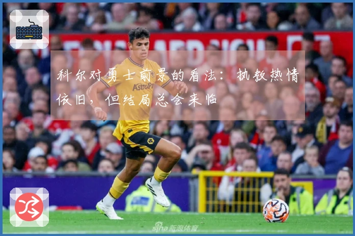 科尔对勇士前景的看法：执教热情依旧，但结局总会来临