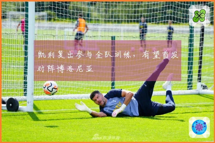 凯利复出参与全队训练，有望首发对阵博洛尼亚