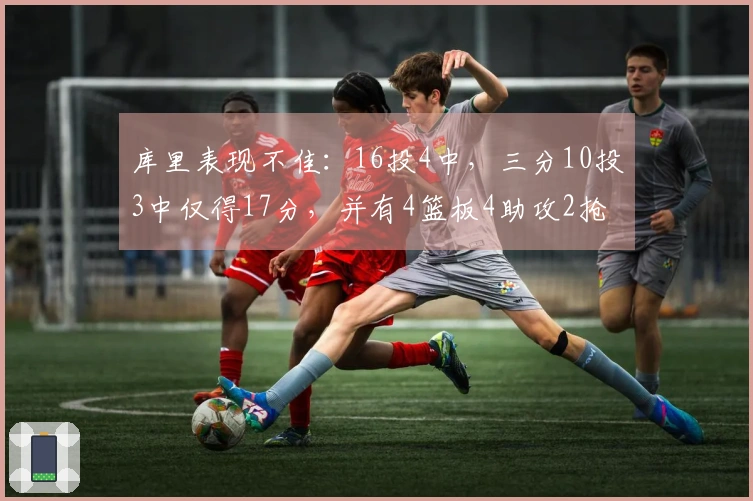 库里表现不佳：16投4中，三分10投3中仅得17分，并有4篮板4助攻2抢断，正负值-13